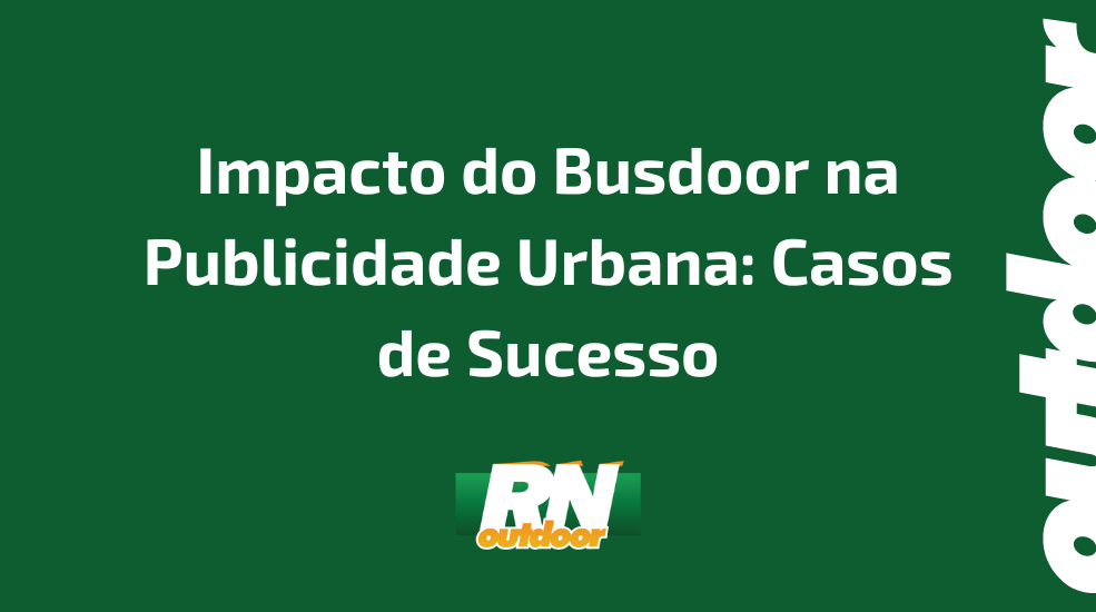 Impacto do Busdoor na Publicidade Urbana: Casos de Sucesso