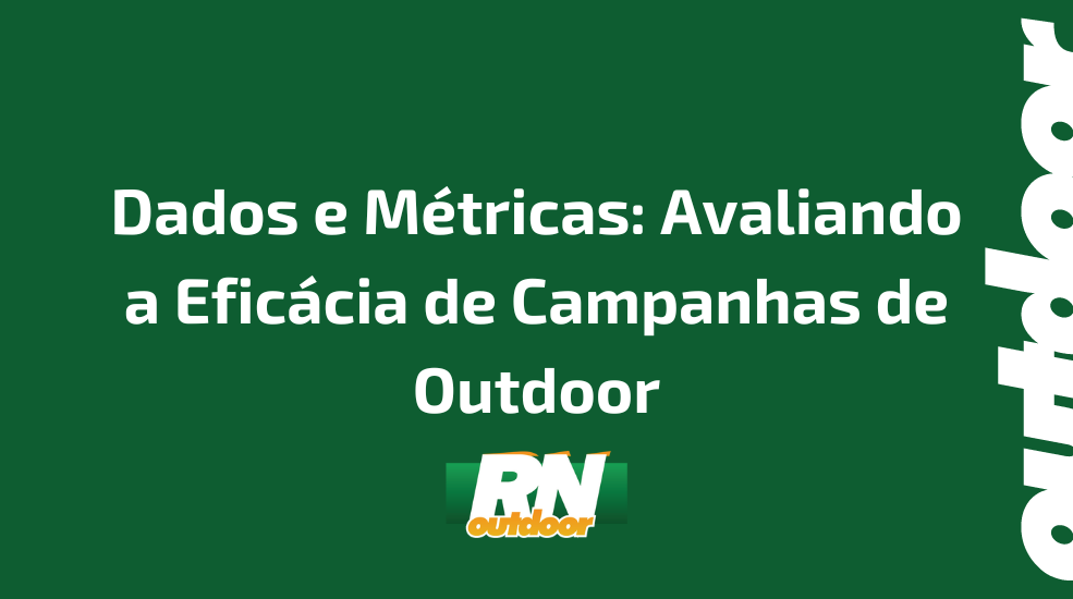 Dados e Métricas: Avaliando a Eficácia de Campanhas de Outdoor