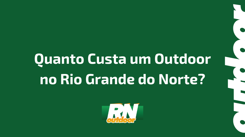 Quanto Custa um Outdoor no Rio Grande do Norte?