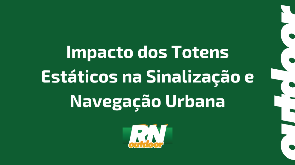 Impacto dos Totens Estáticos na Sinalização e Navegação Urbana