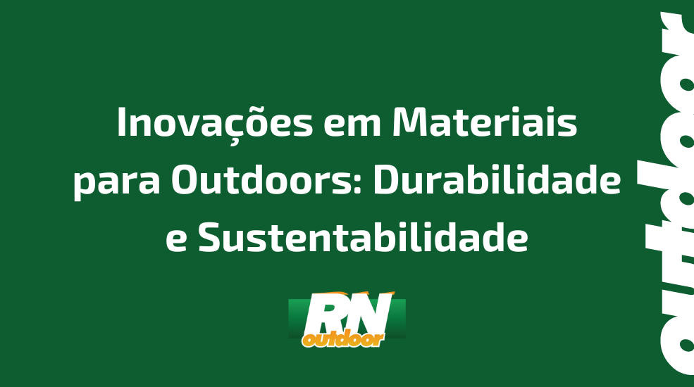 Inovações em Materiais para Outdoors: Durabilidade e Sustentabilidade