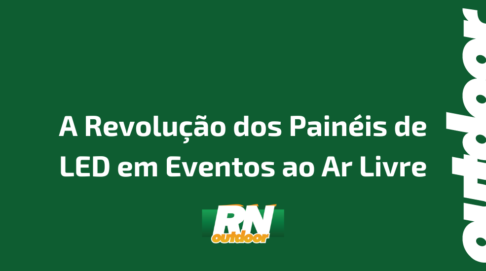 A Revolução dos Painéis de LED em Eventos ao Ar Livre