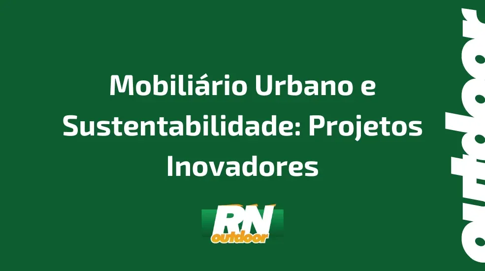 Mobiliário Urbano e Sustentabilidade: Projetos Inovadores