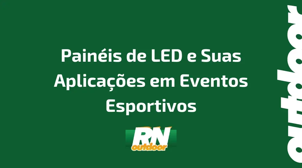 Painéis de LED e Suas Aplicações em Eventos Esportivos