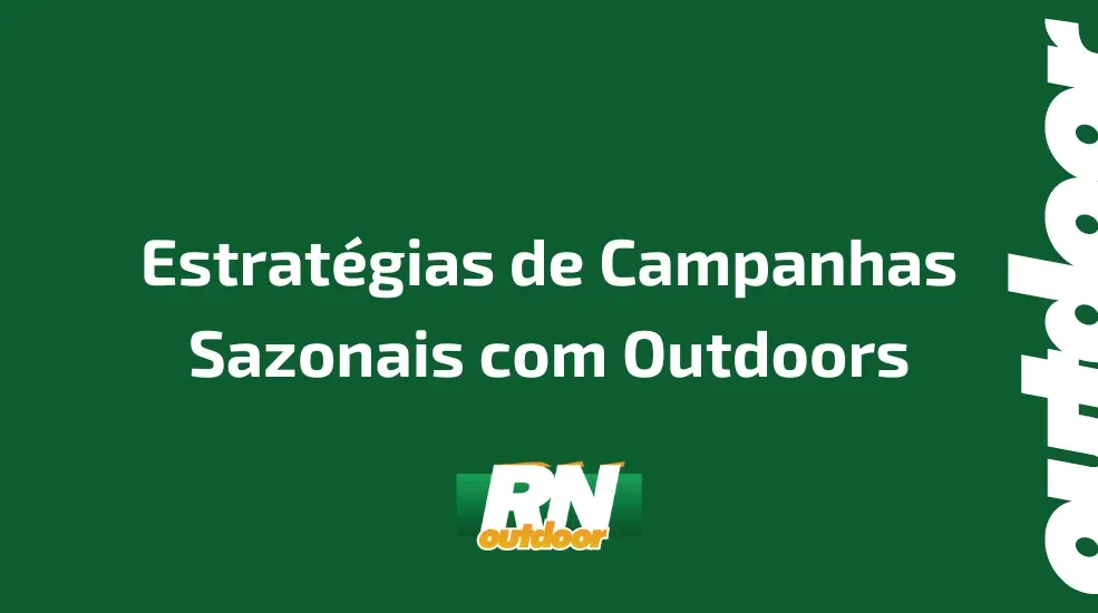 Estratégias de Campanhas Sazonais com Outdoors