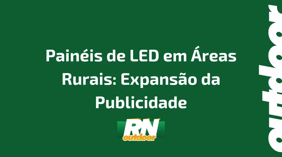 Painéis de LED em Áreas Rurais: Expansão da Publicidade