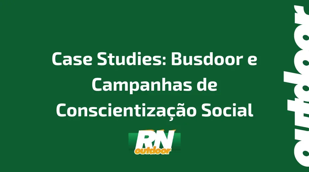 Case Studies: Busdoor e Campanhas de Conscientização Social