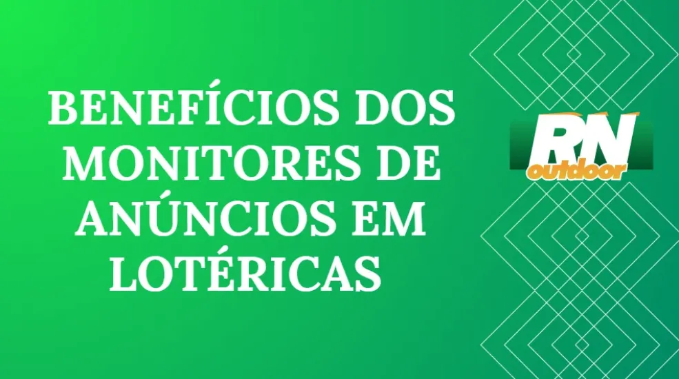 BENEFÍCIOS DOS MONITORES DE ANÚNCIOS EM LOTÉRICAS