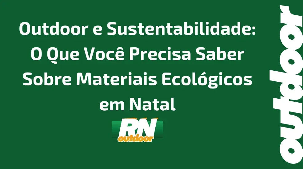 Outdoor e Sustentabilidade: O Que Você Precisa Saber Sobre Materiais Ecológicos em Natal