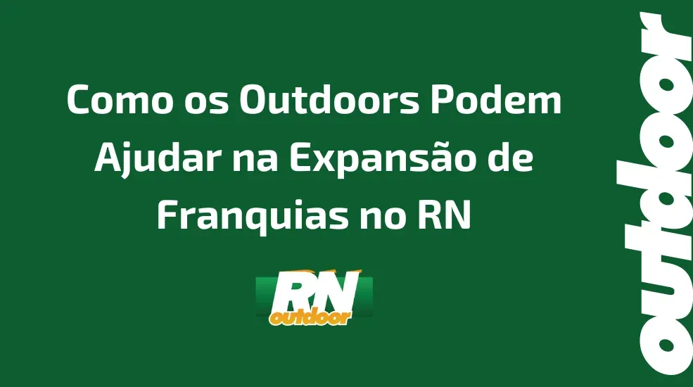 Como os Outdoors Podem Ajudar na Expansão de Franquias no RN