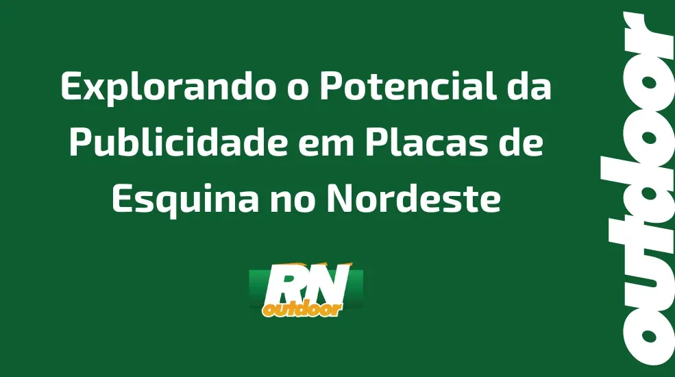 Explorando o Potencial da Publicidade em Placas de Esquina no Nordeste