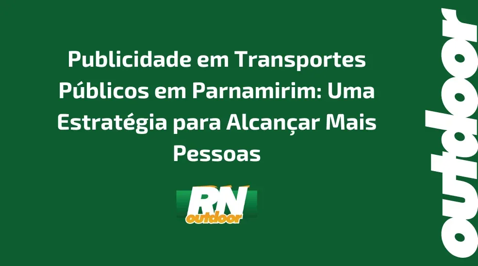 Publicidade em Transportes Públicos em Parnamirim: Uma Estratégia para Alcançar Mais Pessoas