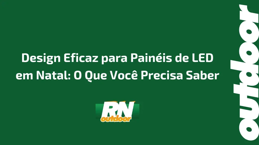 Design Eficaz para Painéis de LED em Natal: O Que Você Precisa Saber