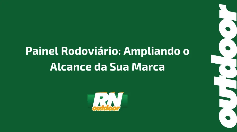 Painel Rodoviário: Ampliando o Alcance da Sua Marca