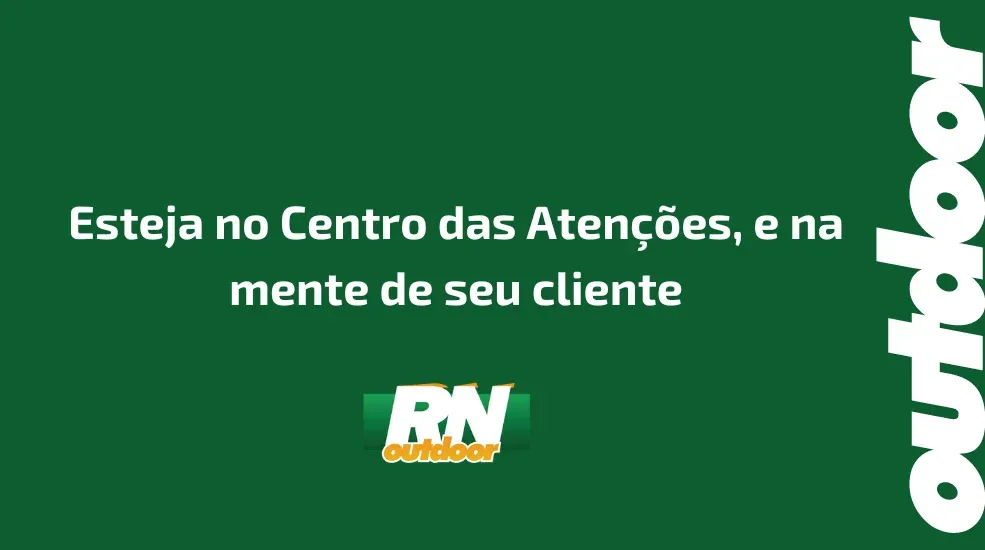 Esteja no Centro das Atenções, e na mente de seu cliente