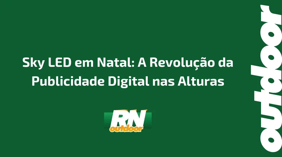 Sky LED em Natal: A Revolução da Publicidade Digital nas Alturas