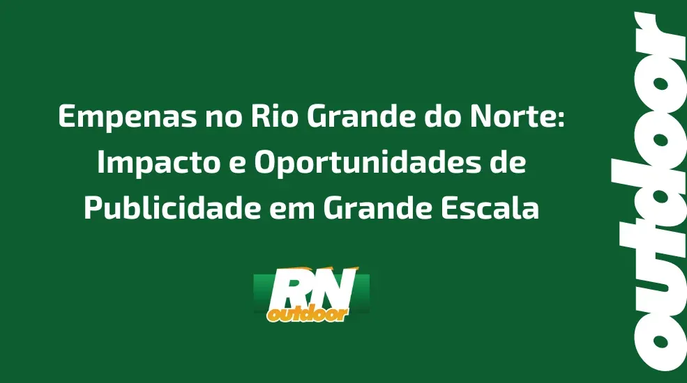 Empenas no Rio Grande do Norte: Impacto e Oportunidades de Publicidade em Grande Escala