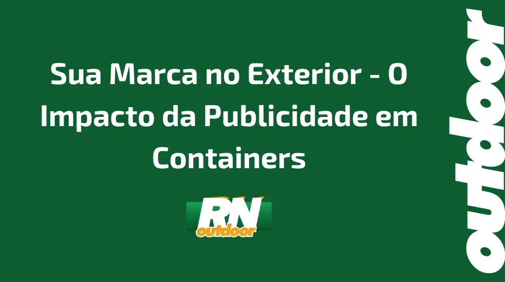 Sua Marca no Exterior - O Impacto da Publicidade em Containers