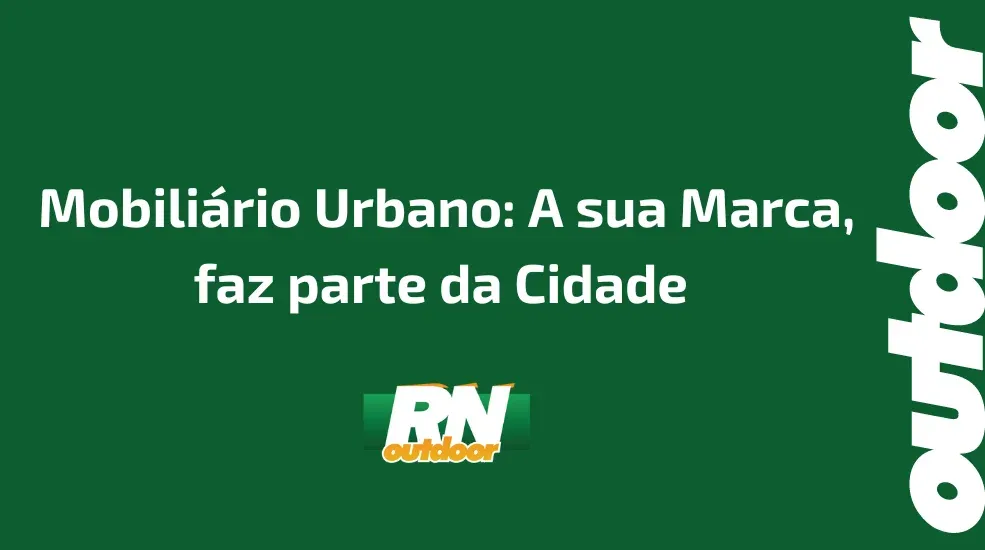 Mobiliário Urbano: A sua Marca, faz parte da Cidade 