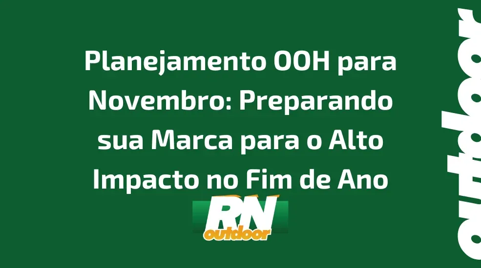 Planejamento OOH para Novembro: Preparando sua Marca para o Alto Impacto no Fim de Ano