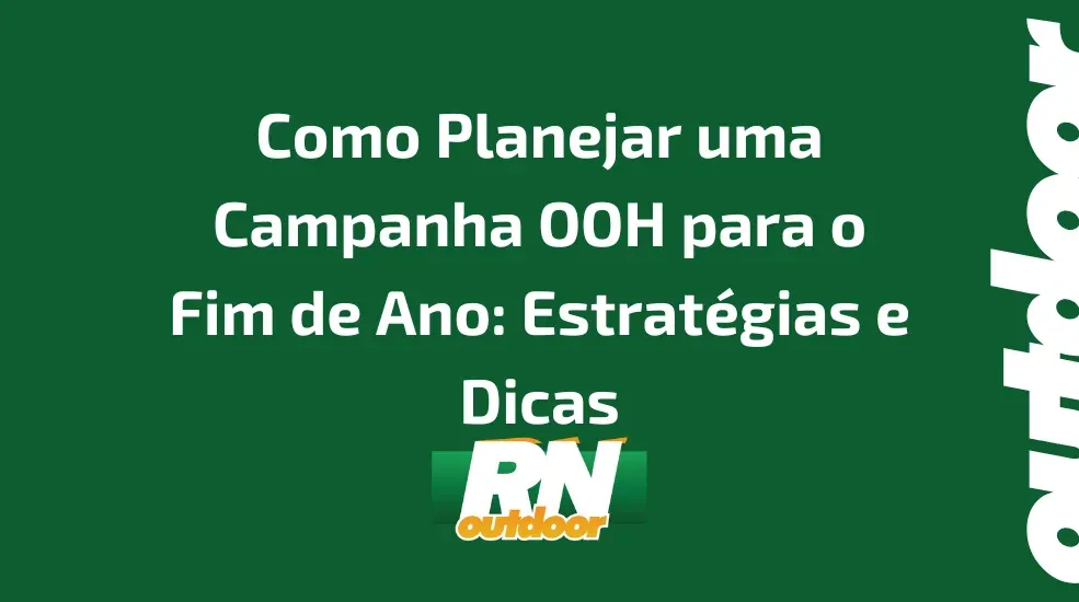 Como Planejar uma Campanha OOH para o Fim de Ano: Estratégias e Dicas