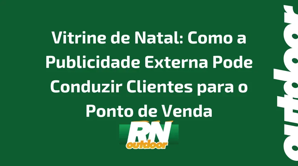 Vitrine de Natal: Como a Publicidade Externa Pode Conduzir Clientes para o Ponto de Venda