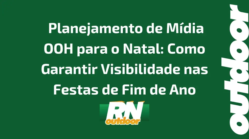  Planejamento de Mídia OOH para o Natal: Como Garantir Visibilidade nas Festas de Fim de Ano