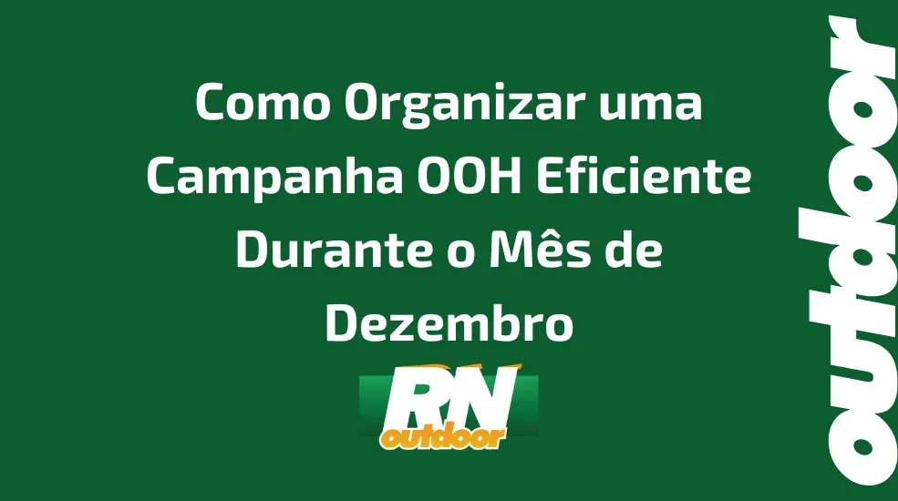 Como Organizar uma Campanha OOH Eficiente Durante o Mês de Dezembro