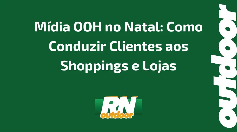 Mídia OOH no Natal: Como Conduzir Clientes aos Shoppings e Lojas