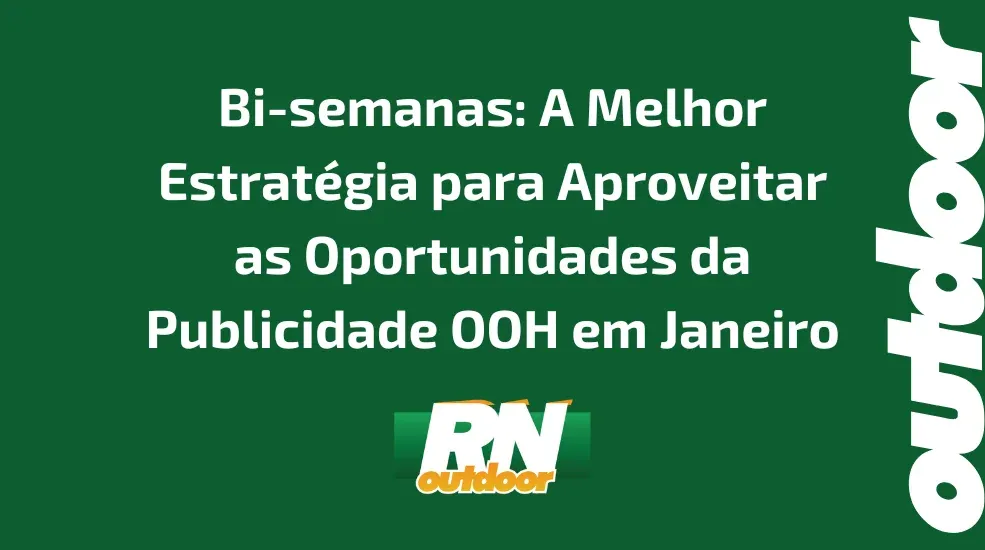 Bi-semanas: A Melhor Estratégia para Aproveitar as Oportunidades da Publicidade OOH em Janeiro