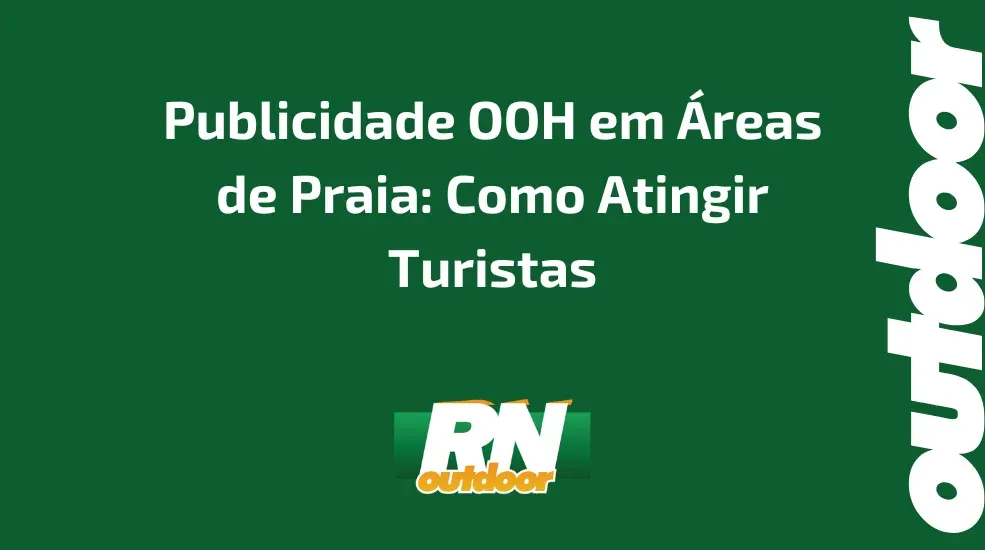  Publicidade OOH em Áreas de Praia: Como Atingir Turistas