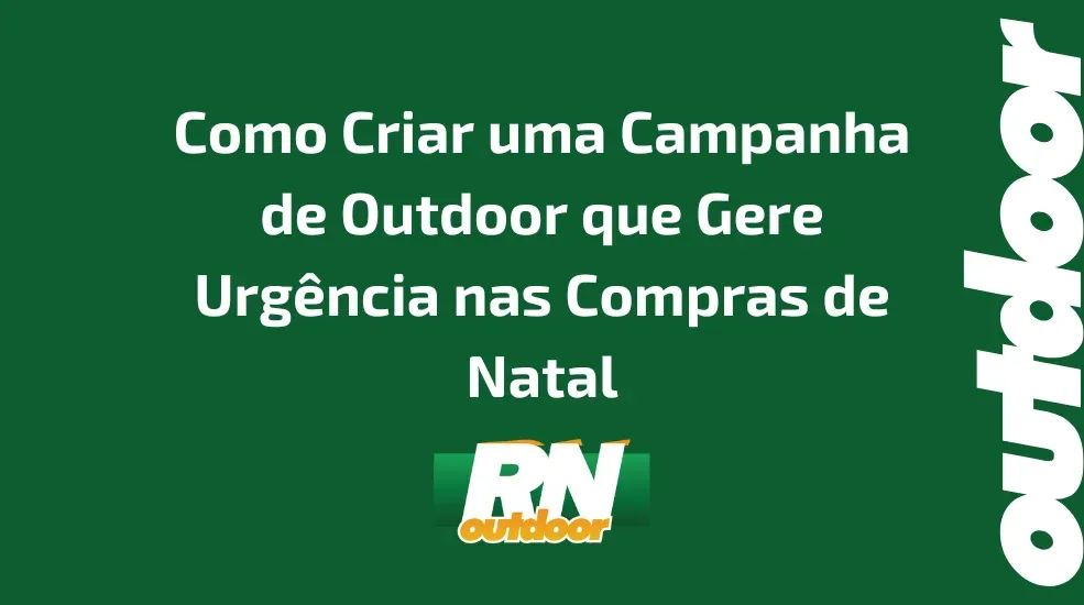 Como Criar uma Campanha de Outdoor que Gere Urgência nas Compras de Natal