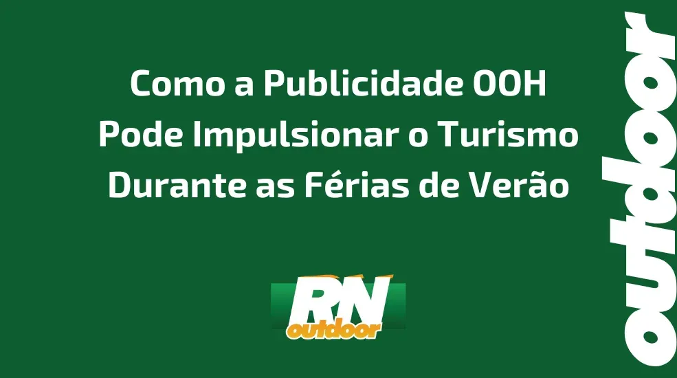 Como a Publicidade OOH Pode Impulsionar o Turismo Durante as Férias de Verão