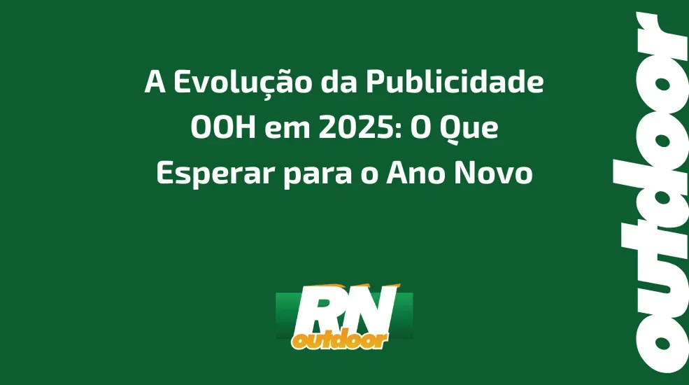 A Evolução da Publicidade OOH em 2025: O Que Esperar para o Ano Novo