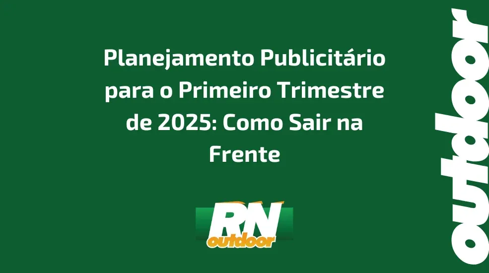 Planejamento Publicitário para o Primeiro Trimestre de 2025: Como Sair na Frente