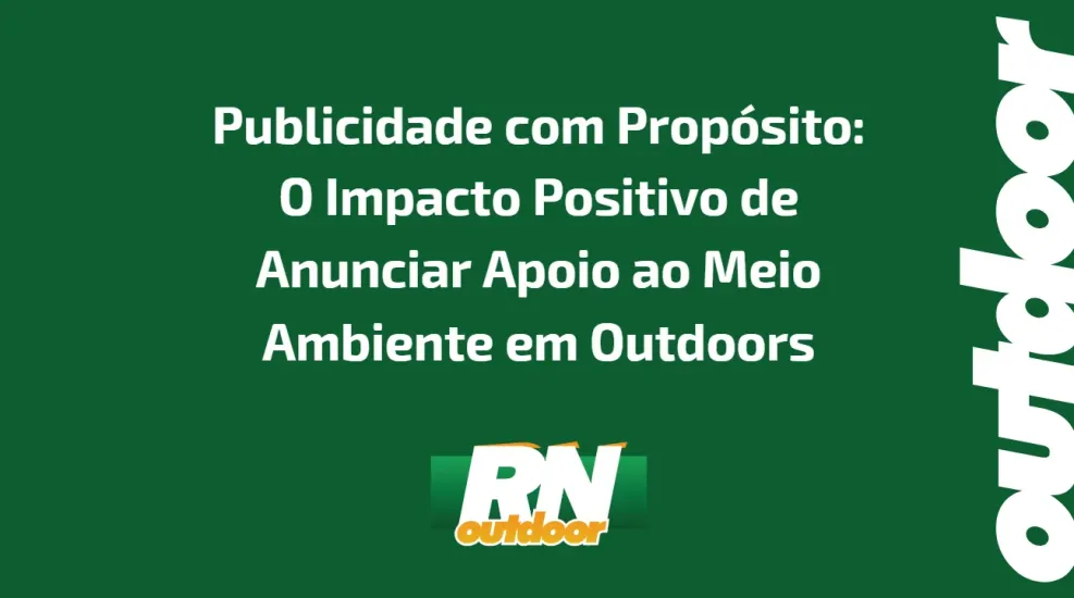 O Impacto Positivo de Anunciar Apoio ao Meio Ambiente em Outdoors