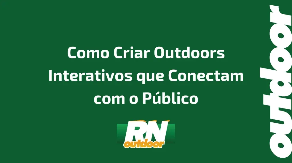 Como Criar Outdoors Interativos que Conectam com o Público