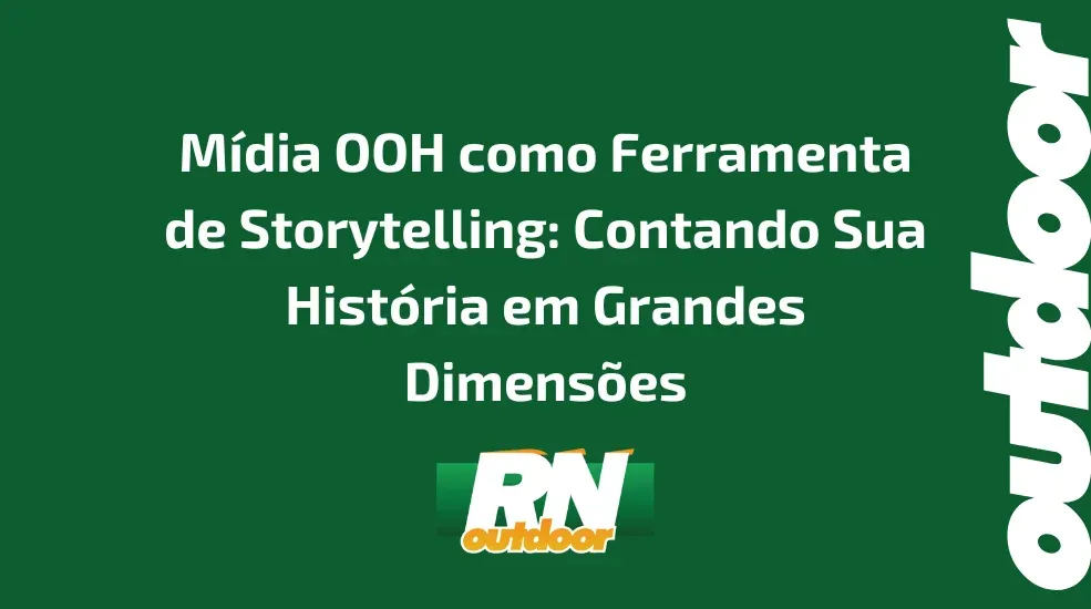 Mídia OOH como Ferramenta de Storytelling: Contando Sua História em Grandes Dimensões