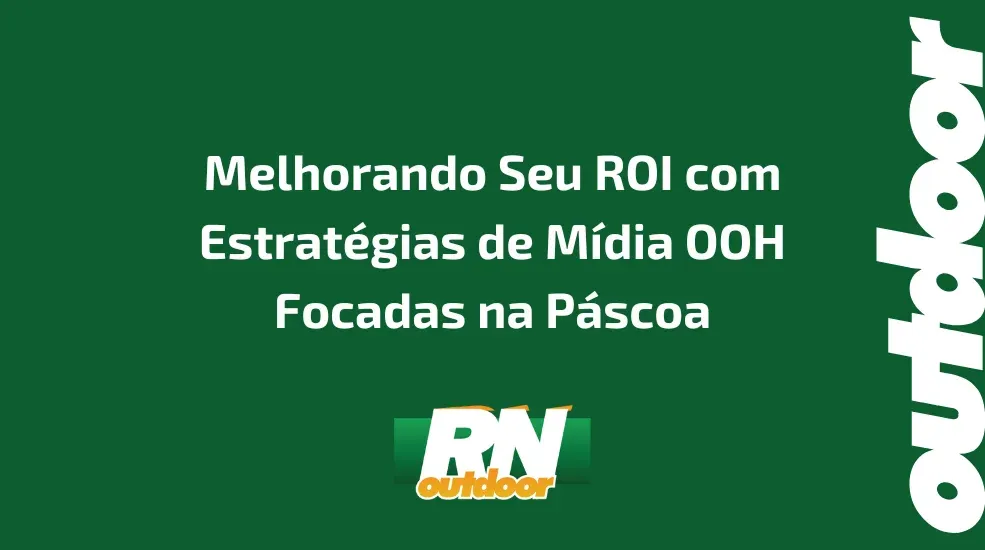 Melhorando Seu ROI com Estratégias de Mídia OOH Focadas na Páscoa