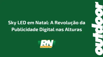 Ponto nº Sky LED em Natal: A Revolução da Publicidade Digital nas Alturas