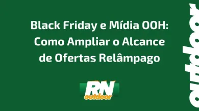 Ponto nº Black Friday e Mídia OOH: Como Ampliar o Alcance de Ofertas Relâmpago