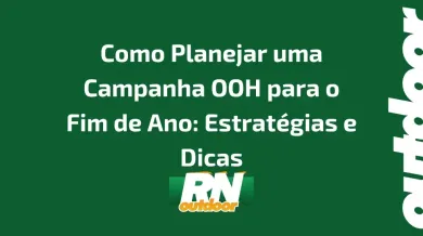 Ponto nº Como Planejar uma Campanha OOH para o Fim de Ano: Estratégias e Dicas