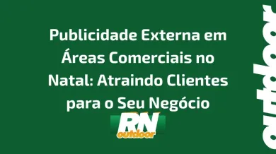 Ponto nº Publicidade Externa em Áreas Comerciais no Natal: Atraindo Clientes para o Seu Negócio