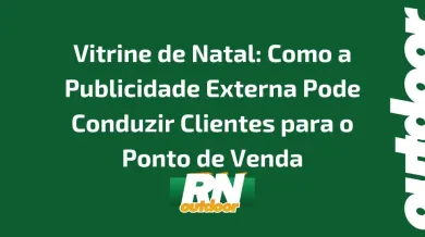 Ponto nº Vitrine de Natal: Como a Publicidade Externa Pode Conduzir Clientes para o Ponto de Venda