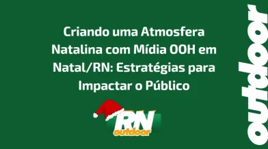 Ponto nº CRIANDO UMA ATMOSFERA NATALINA COM MÍDIA OOH EM NATAL/RN 